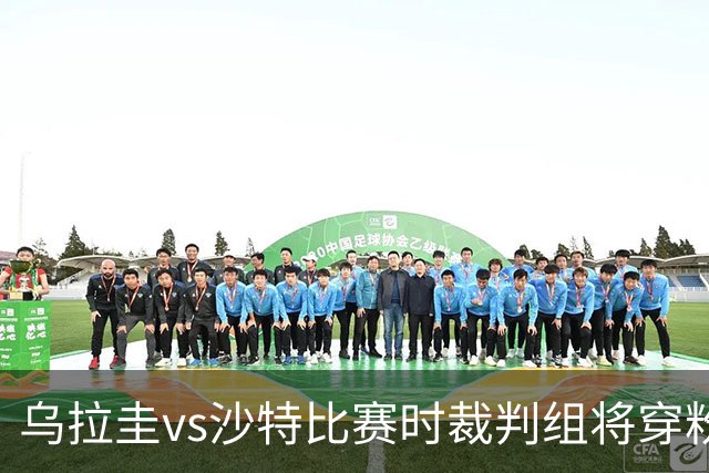 乌拉圭vs沙特比赛时裁判组将穿粉色裁判服！FIFA：向迈阿密致敬